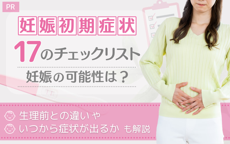 【妊娠初期症状17のチェックリスト】妊娠の可能性は?生理前との違いやいつから症状が出るかも解説